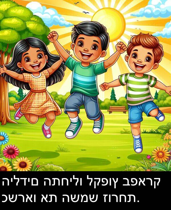 כשראו: הילדים התחילו לקפוץ בפארק כשראו את השמש זורחת.