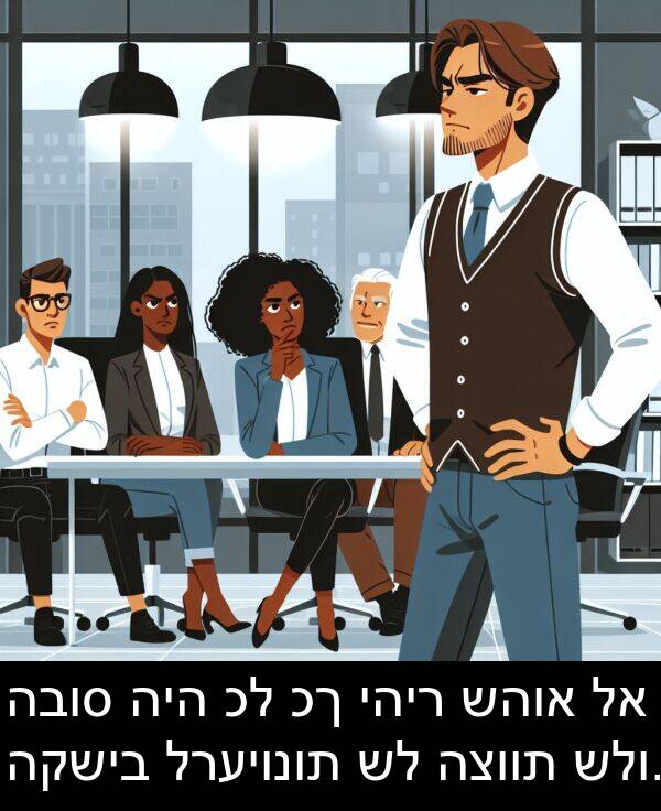 שהוא: הבוס היה כל כך יהיר שהוא לא הקשיב לרעיונות של הצוות שלו.