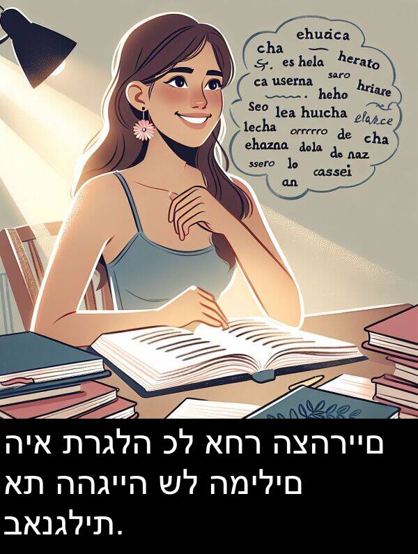 תרגלה: היא תרגלה כל אחר הצהריים את ההגייה של המילים באנגלית.