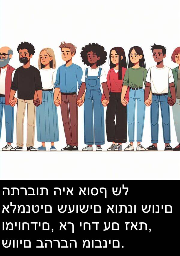 אותנו: התרבות היא אוסף של אלמנטים שעושים אותנו שונים ומיוחדים, אך יחד עם זאת, שווים בהרבה מובנים.