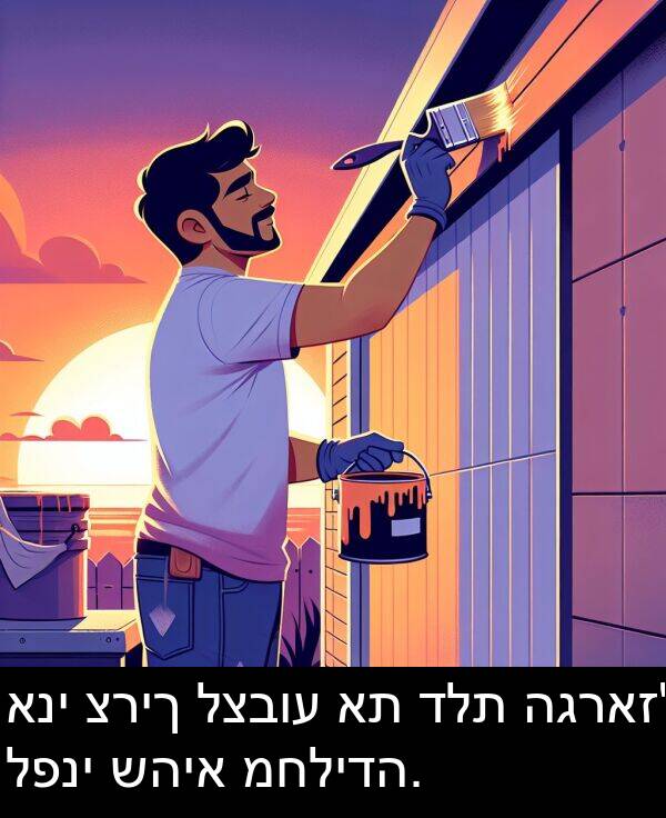 שהיא: אני צריך לצבוע את דלת הגראז' לפני שהיא מחלידה.