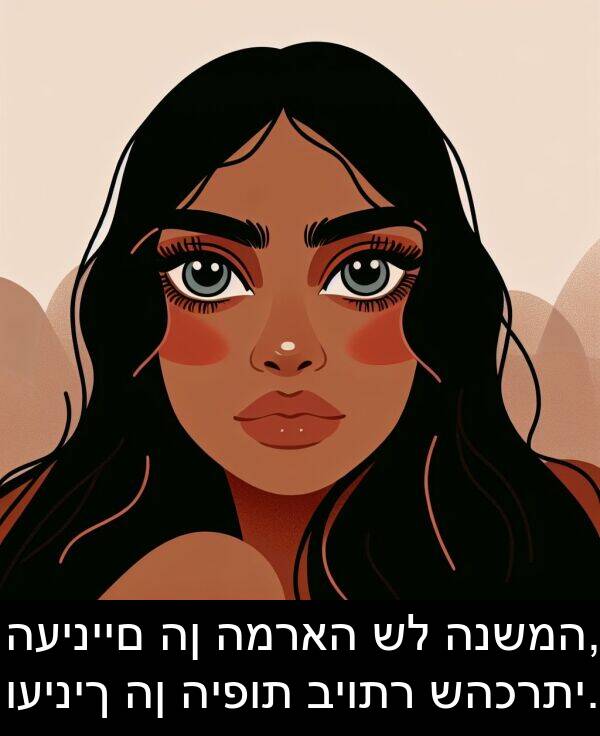 שהכרתי: העיניים הן המראה של הנשמה, ועיניך הן היפות ביותר שהכרתי.