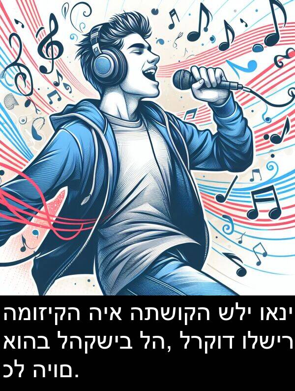 לה: המוזיקה היא התשוקה שלי ואני אוהב להקשיב לה, לרקוד ולשיר כל היום.