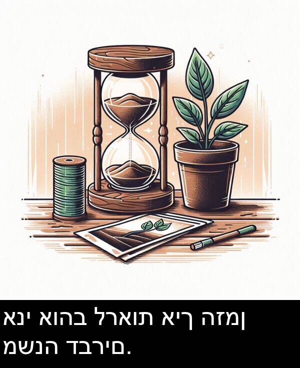 דברים: אני אוהב לראות איך הזמן משנה דברים.