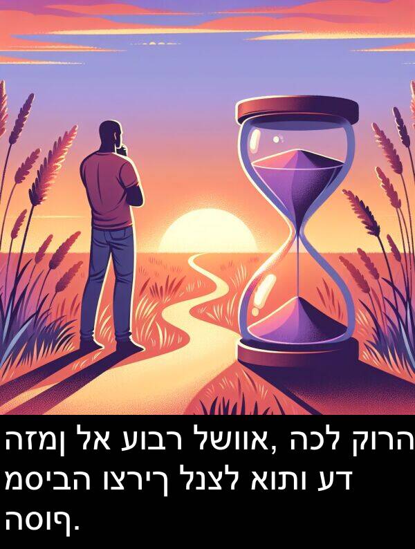 קורה: הזמן לא עובר לשווא, הכל קורה מסיבה וצריך לנצל אותו עד הסוף.