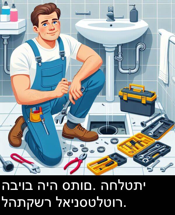 לאינסטלטור: הביוב היה סתום. החלטתי להתקשר לאינסטלטור.