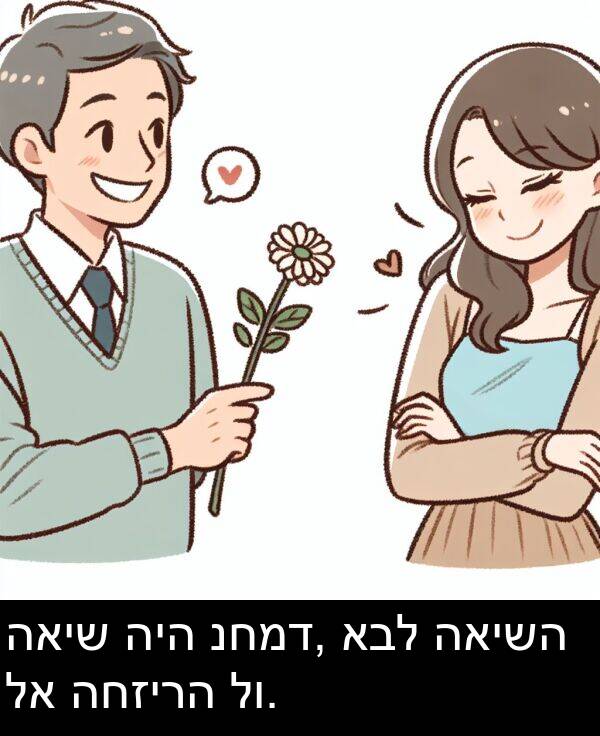 האיש: האיש היה נחמד, אבל האישה לא החזירה לו.