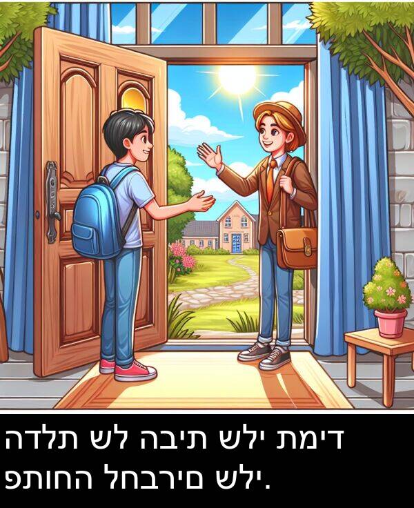 פתוחה: הדלת של הבית שלי תמיד פתוחה לחברים שלי.