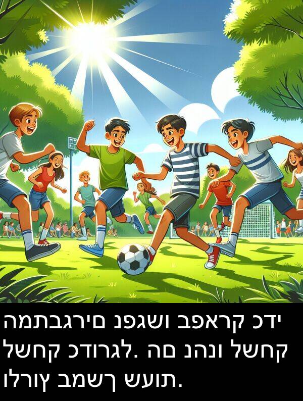 כדורגל: המתבגרים נפגשו בפארק כדי לשחק כדורגל. הם נהנו לשחק ולרוץ במשך שעות.