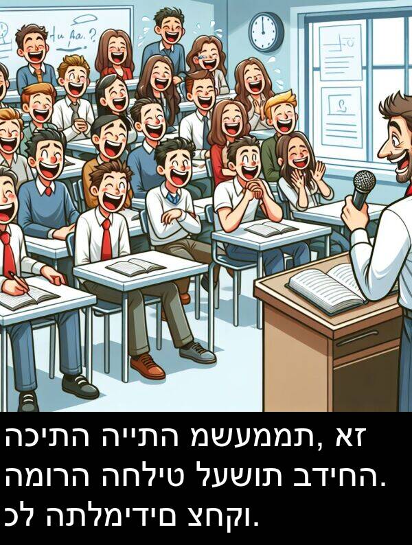 בדיחה: הכיתה הייתה משעממת, אז המורה החליט לעשות בדיחה. כל התלמידים צחקו.