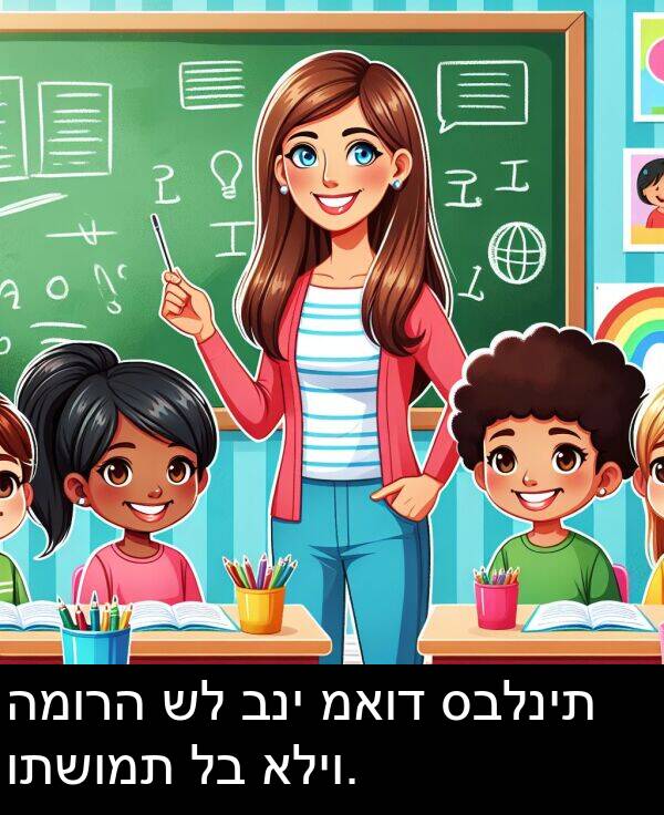 סבלנית: המורה של בני מאוד סבלנית ותשומת לב אליו.