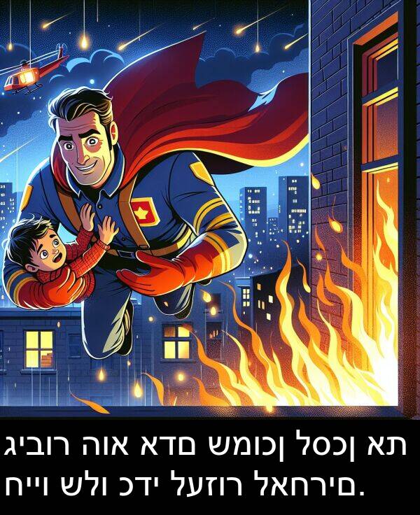 גיבור: גיבור הוא אדם שמוכן לסכן את חייו שלו כדי לעזור לאחרים.