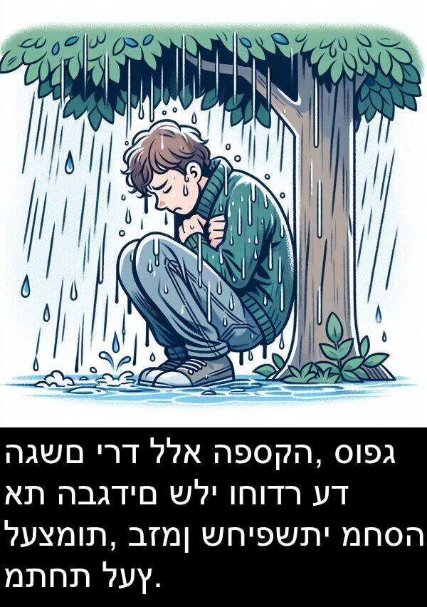 סופג: הגשם ירד ללא הפסקה, סופג את הבגדים שלי וחודר עד לעצמות, בזמן שחיפשתי מחסה מתחת לעץ.