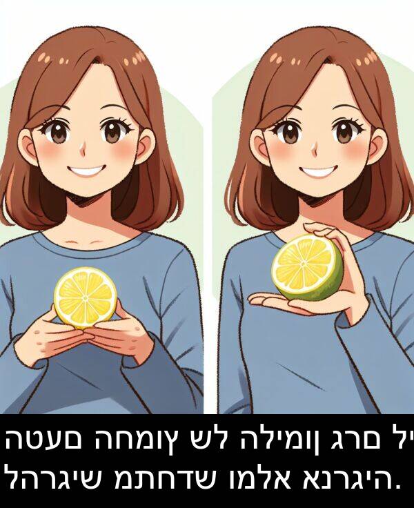 גרם: הטעם החמוץ של הלימון גרם לי להרגיש מתחדש ומלא אנרגיה.