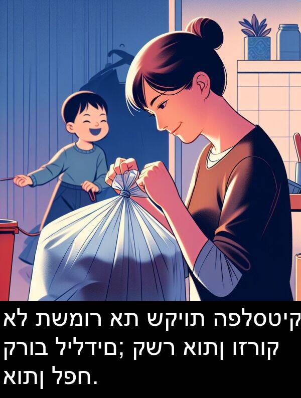 קרוב: אל תשמור את שקיות הפלסטיק קרוב לילדים; קשר אותן וזרוק אותן לפח.