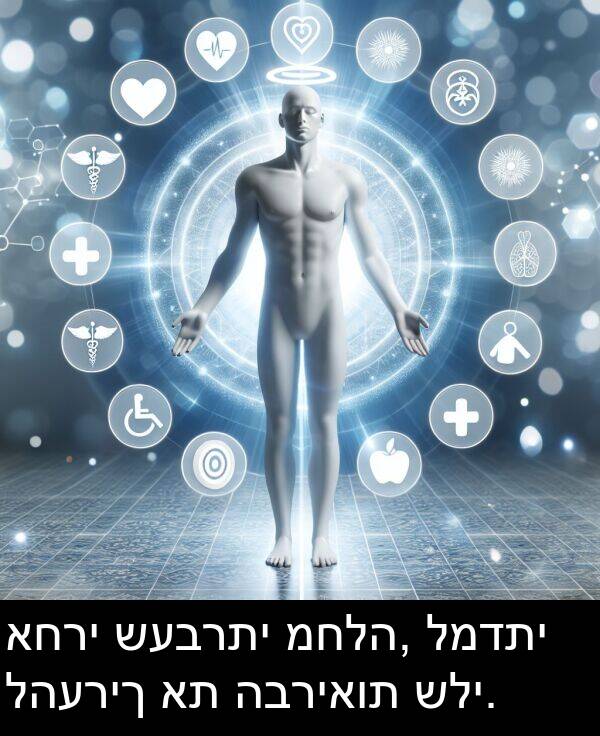 מחלה: אחרי שעברתי מחלה, למדתי להעריך את הבריאות שלי.