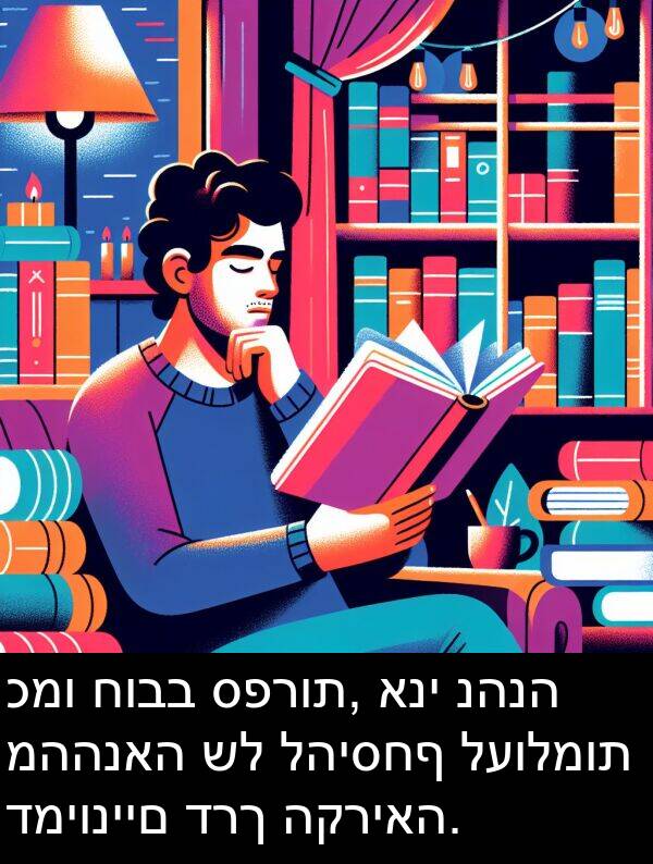 דרך: כמו חובב ספרות, אני נהנה מההנאה של להיסחף לעולמות דמיוניים דרך הקריאה.