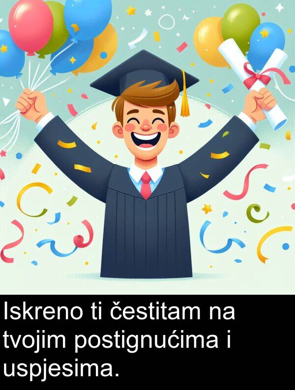 postignućima: Iskreno ti čestitam na tvojim postignućima i uspjesima.