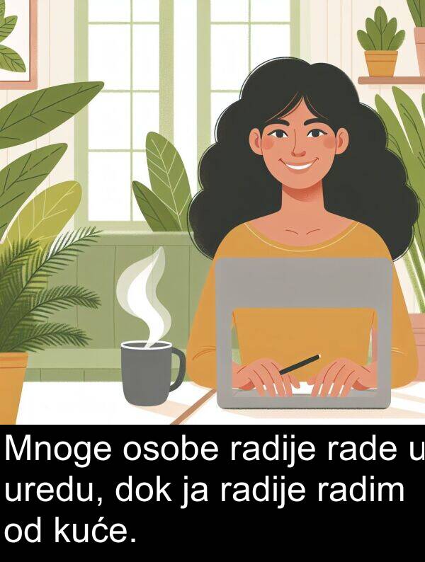 radije: Mnoge osobe radije rade u uredu, dok ja radije radim od kuće.