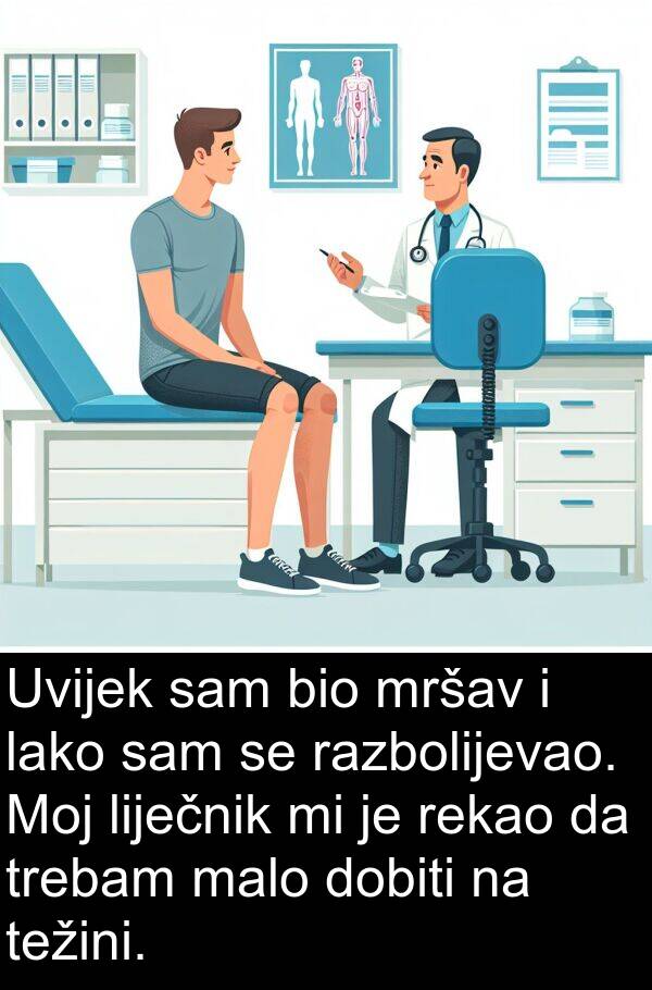 razbolijevao: Uvijek sam bio mršav i lako sam se razbolijevao. Moj liječnik mi je rekao da trebam malo dobiti na težini.