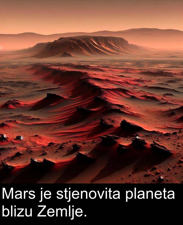 blizu: Mars je stjenovita planeta blizu Zemlje.