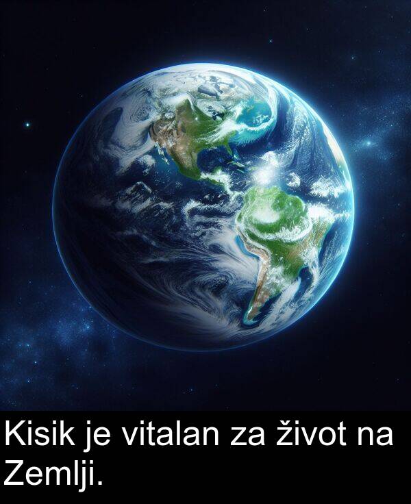 vitalan: Kisik je vitalan za život na Zemlji.