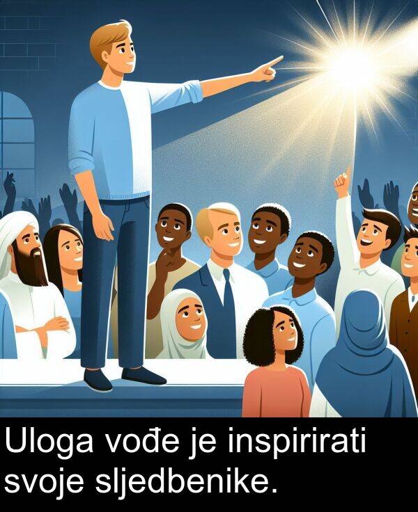 inspirirati: Uloga vođe je inspirirati svoje sljedbenike.