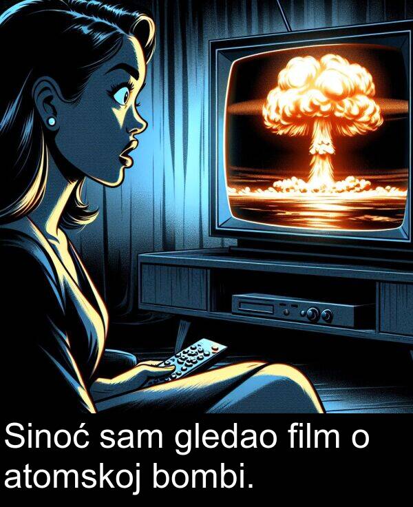 gledao: Sinoć sam gledao film o atomskoj bombi.