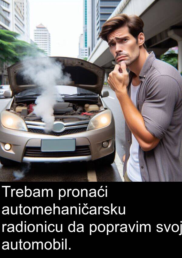 radionicu: Trebam pronaći automehaničarsku radionicu da popravim svoj automobil.