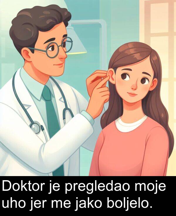 boljelo: Doktor je pregledao moje uho jer me jako boljelo.