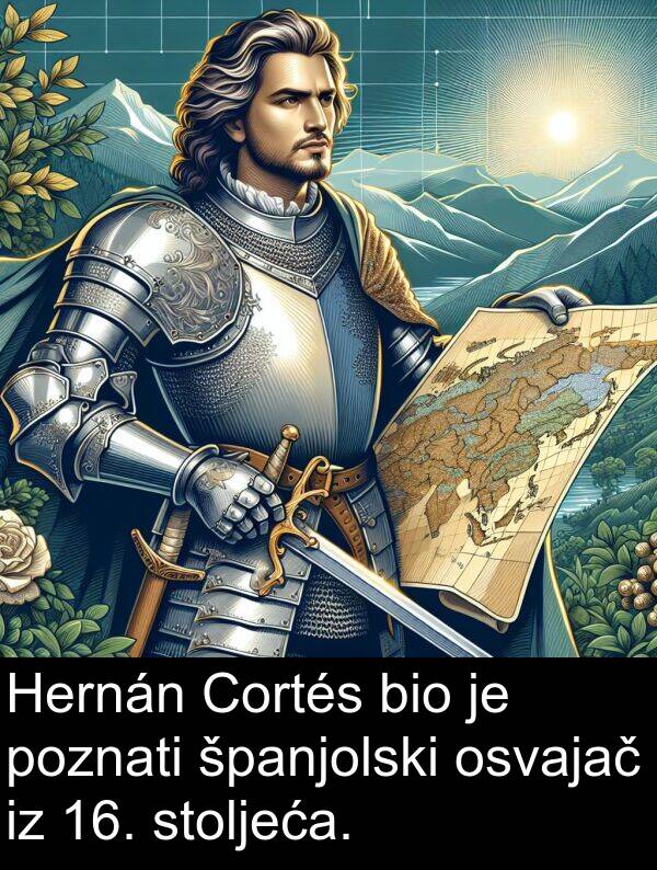 poznati: Hernán Cortés bio je poznati španjolski osvajač iz 16. stoljeća.