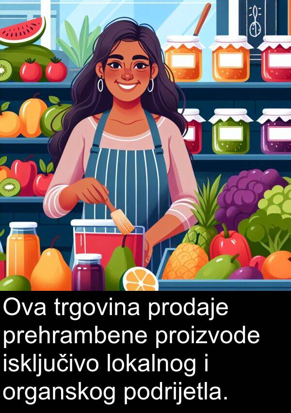 lokalnog: Ova trgovina prodaje prehrambene proizvode isključivo lokalnog i organskog podrijetla.