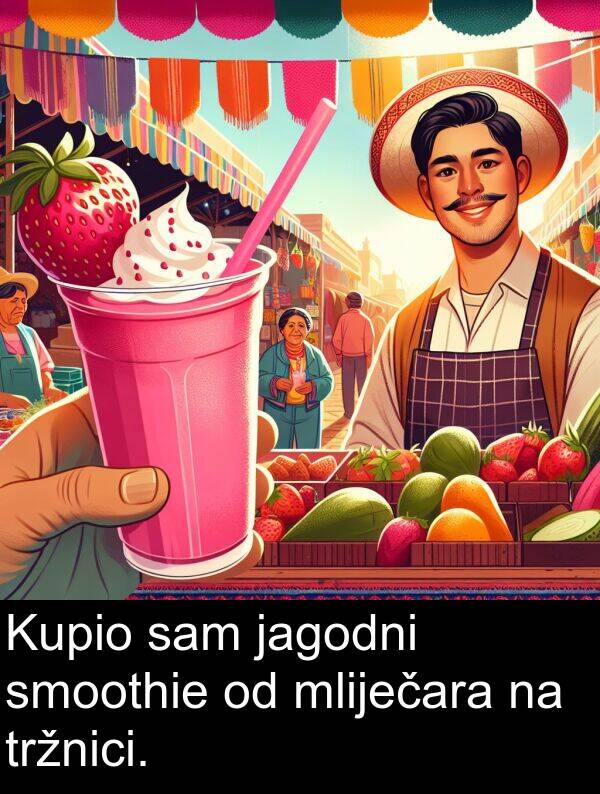 jagodni: Kupio sam jagodni smoothie od mliječara na tržnici.