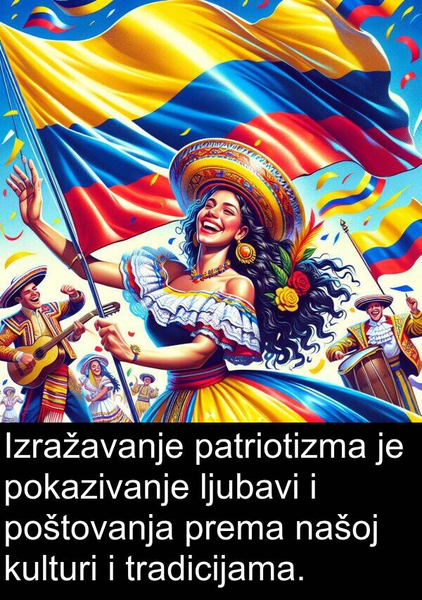 patriotizma: Izražavanje patriotizma je pokazivanje ljubavi i poštovanja prema našoj kulturi i tradicijama.