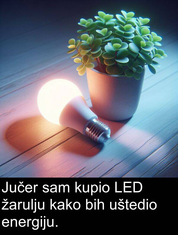 bih: Jučer sam kupio LED žarulju kako bih uštedio energiju.