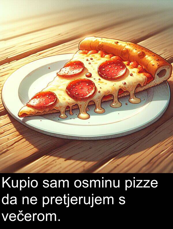 večerom: Kupio sam osminu pizze da ne pretjerujem s večerom.