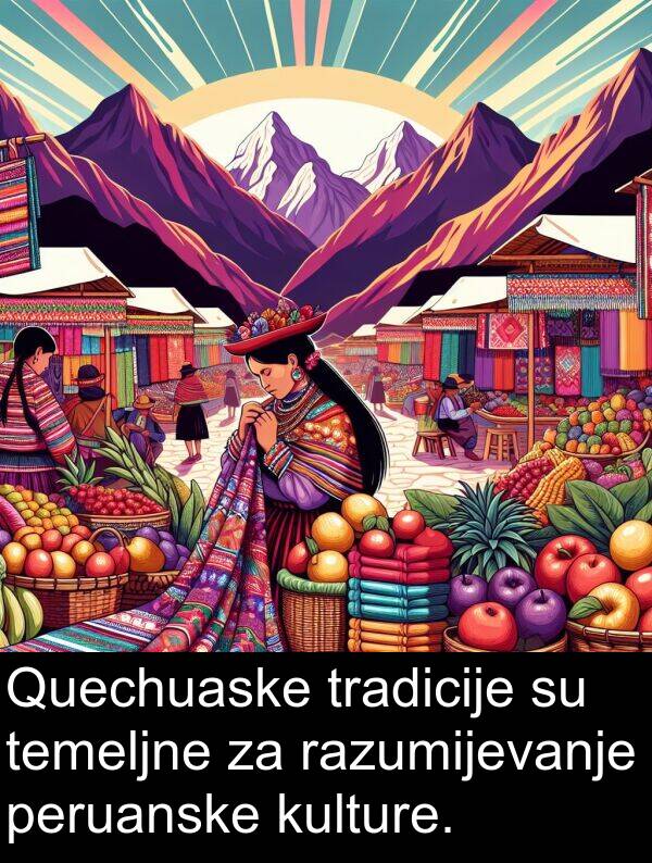 peruanske: Quechuaske tradicije su temeljne za razumijevanje peruanske kulture.