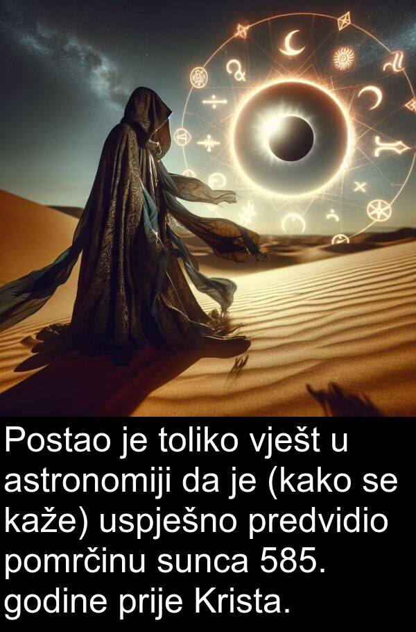 vješt: Postao je toliko vješt u astronomiji da je (kako se kaže) uspješno predvidio pomrčinu sunca 585. godine prije Krista.