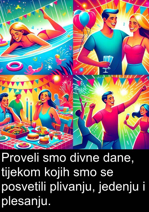 divne: Proveli smo divne dane, tijekom kojih smo se posvetili plivanju, jedenju i plesanju.