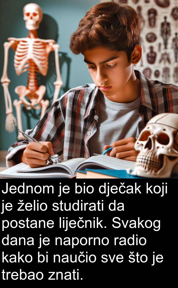 naporno: Jednom je bio dječak koji je želio studirati da postane liječnik. Svakog dana je naporno radio kako bi naučio sve što je trebao znati.