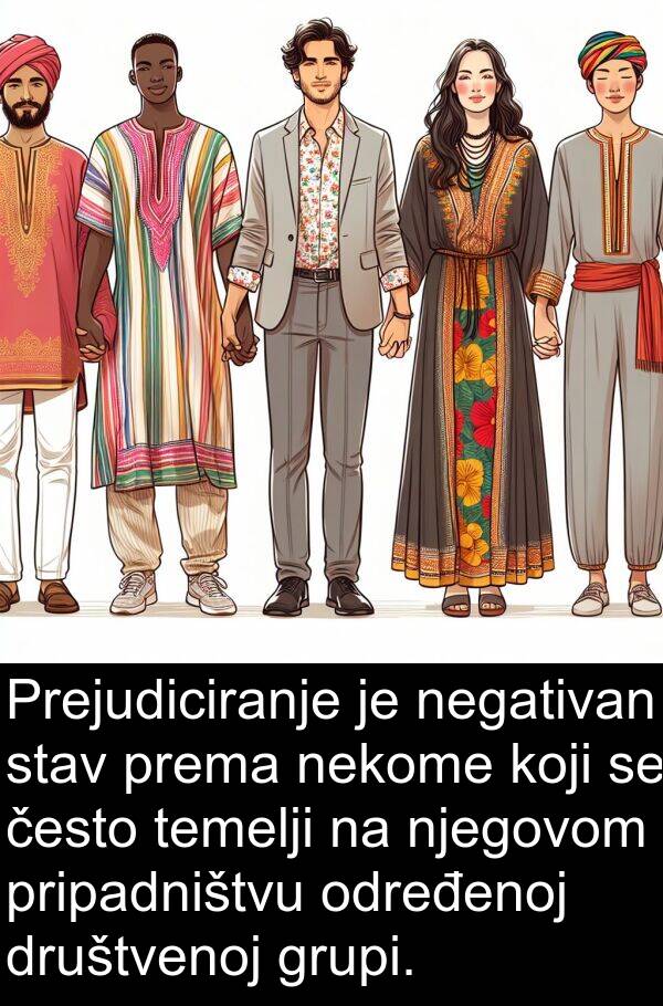 grupi: Prejudiciranje je negativan stav prema nekome koji se često temelji na njegovom pripadništvu određenoj društvenoj grupi.