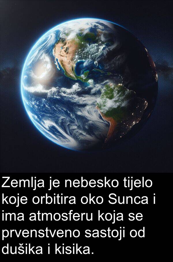 kisika: Zemlja je nebesko tijelo koje orbitira oko Sunca i ima atmosferu koja se prvenstveno sastoji od dušika i kisika.