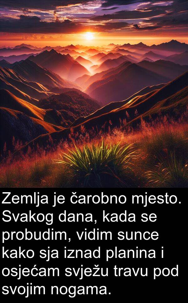 vidim: Zemlja je čarobno mjesto. Svakog dana, kada se probudim, vidim sunce kako sja iznad planina i osjećam svježu travu pod svojim nogama.