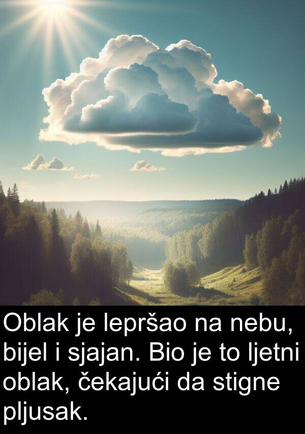 bijel: Oblak je lepršao na nebu, bijel i sjajan. Bio je to ljetni oblak, čekajući da stigne pljusak.