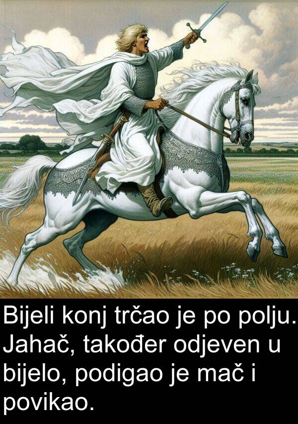 mač: Bijeli konj trčao je po polju. Jahač, također odjeven u bijelo, podigao je mač i povikao.