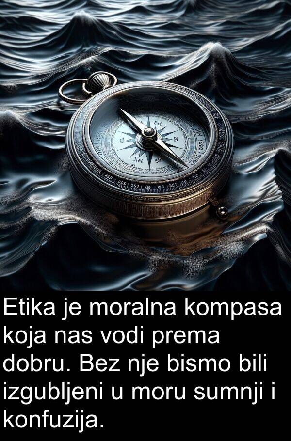 bismo: Etika je moralna kompasa koja nas vodi prema dobru. Bez nje bismo bili izgubljeni u moru sumnji i konfuzija.