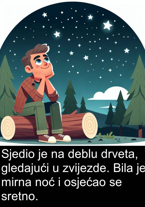 mirna: Sjedio je na deblu drveta, gledajući u zvijezde. Bila je mirna noć i osjećao se sretno.