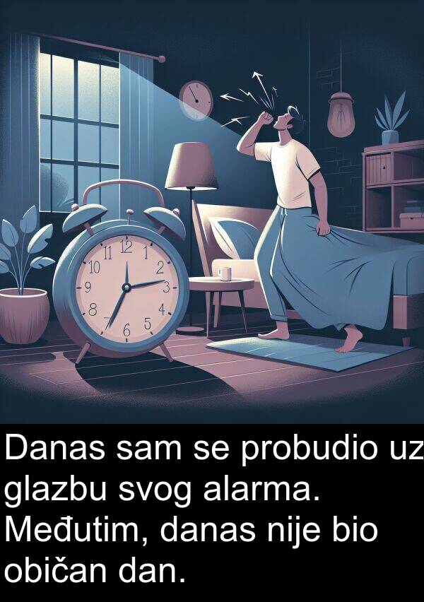 običan: Danas sam se probudio uz glazbu svog alarma. Međutim, danas nije bio običan dan.