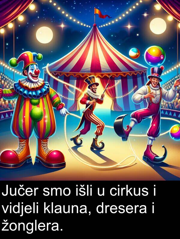 vidjeli: Jučer smo išli u cirkus i vidjeli klauna, dresera i žonglera.