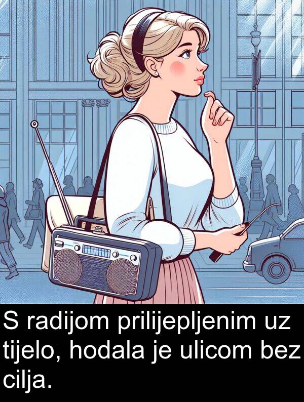 bez: S radijom prilijepljenim uz tijelo, hodala je ulicom bez cilja.